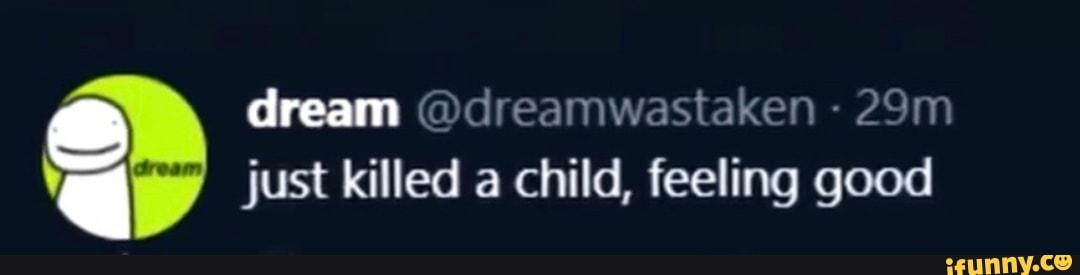 dream dream @dreamwastaken just killed a child, feeling good