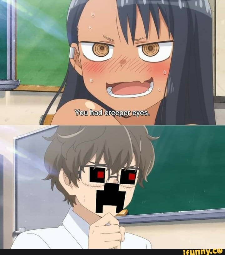 You had creepar eyes