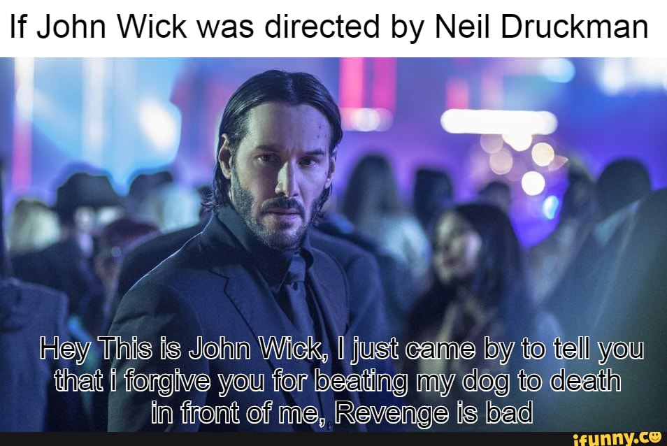 If John Wick was directed by Neil Druckman
ley This ts Johin Wick, just loy to vel you thet itorgive you tor beating miy cog to cleetdn
Grant Pavancee fe had