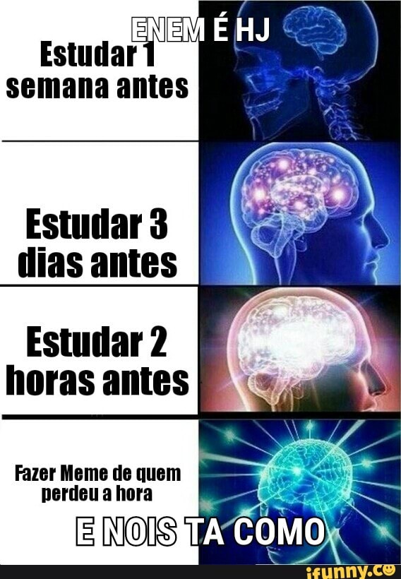 Estudar
semana antes
Estudar 2
horas antes
Fazer Meme de quem