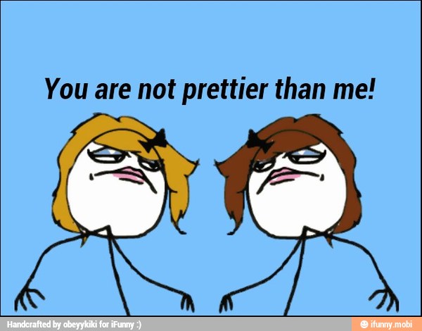 You are not prettier than me!