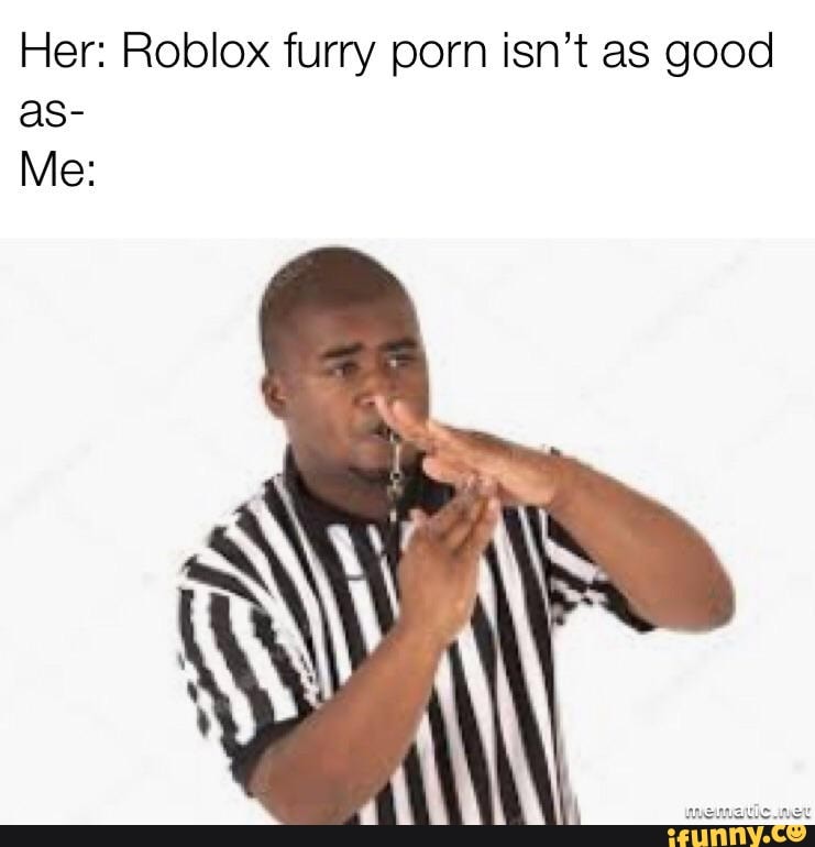 Her Roblox Furry Porn Isn T As Good As Me Ifunny - me and furry roblox