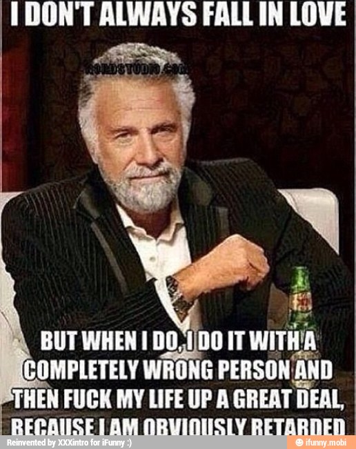 ¡DONT ALWAYS FALL IN LOVE
BUT WHEN 1 D0,1/DO IT
mora
COMPLETELY WRONG PERSON AND
THEN FUCK MY LIFE UP A GREAT DEAL,
DE