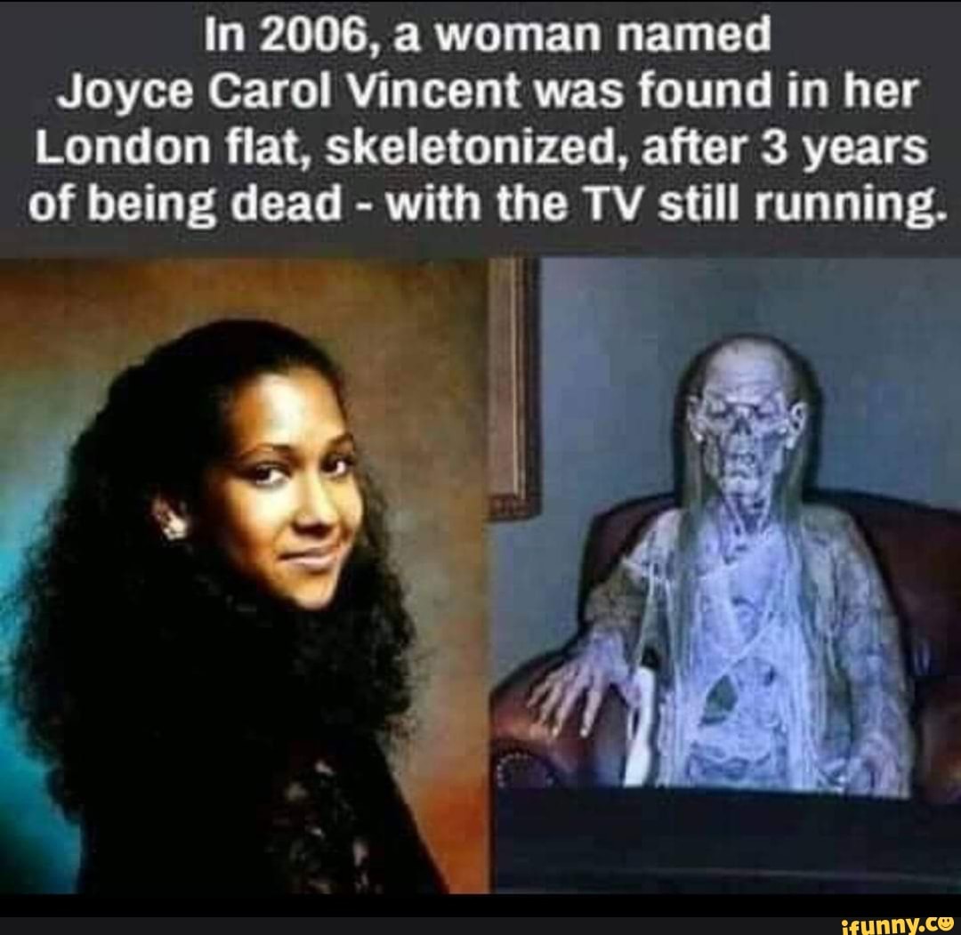 In 2006, a woman named Joyce Carol Vincent was found in her London flat