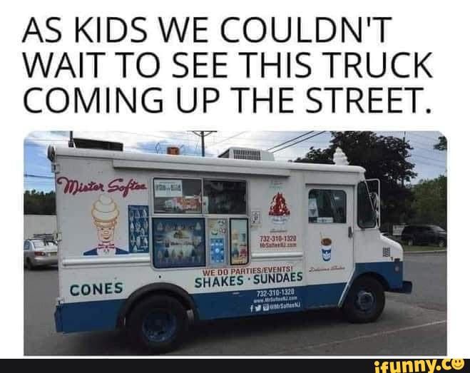 Ice cream truck ice cream was the best. AS KIDS WE COULDN'T WAIT TO