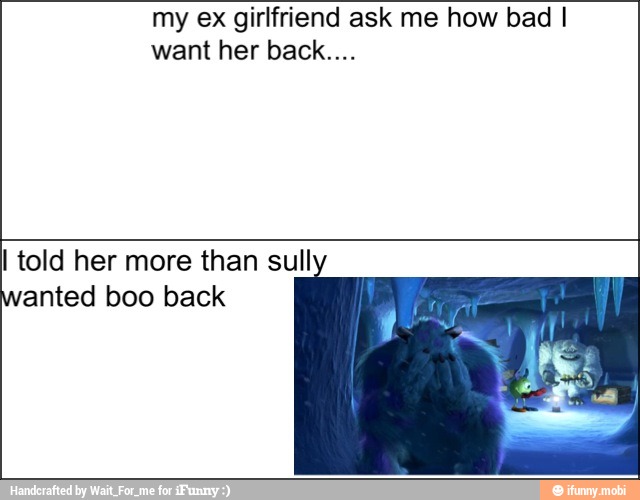 my ex girlfriend ask me how bad I
I told her more than sull
wanted boo back