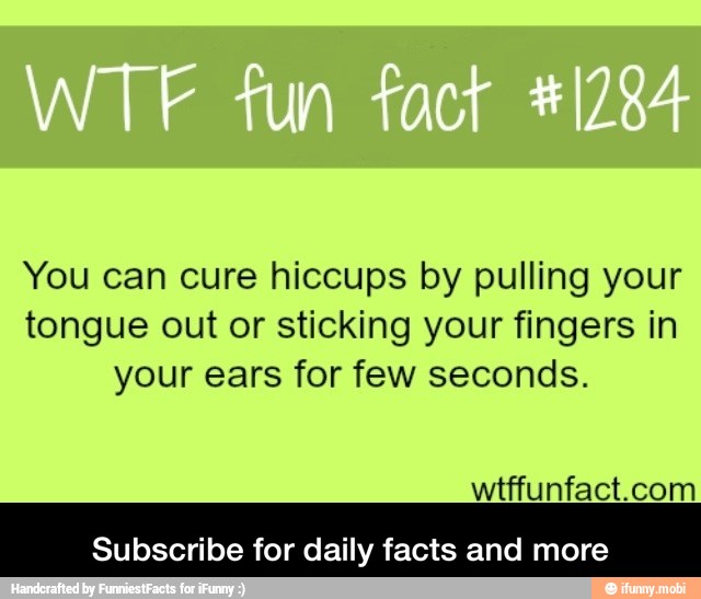 You can cure hiccups by pulling your
tongue out or sticking your fingers in
your ears for few seconds.
Subscribe for daily facts and more - Subscribe for daily facts and more