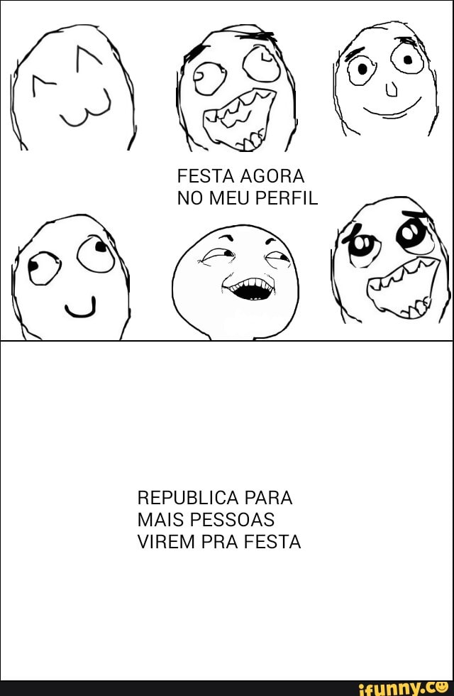 GA
FESTA AGORA
NO MEU PERFIL 63
REPUBLICA PARA
MAIS PESSOAS
VIREM PRA FESTA