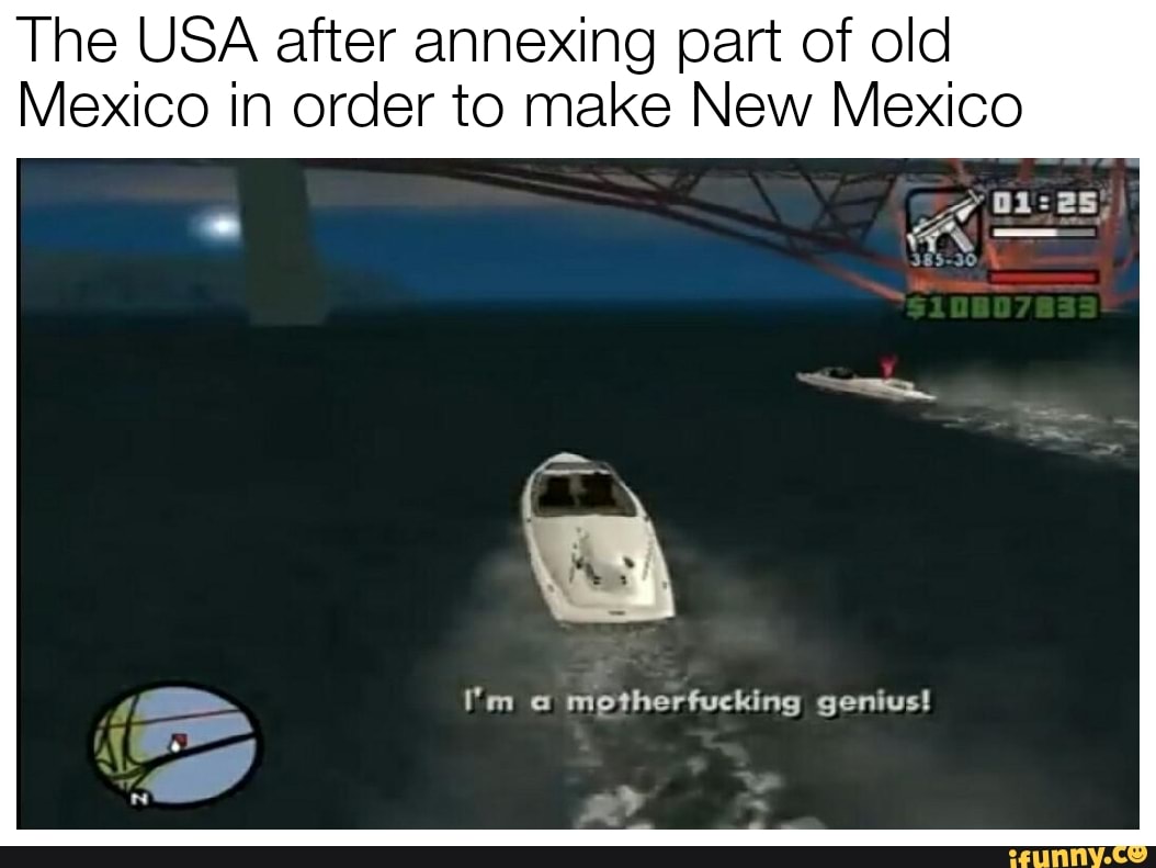 The USA after annexing part of old
Mexico in order to make New Mexico
I'm motherfucking genius!