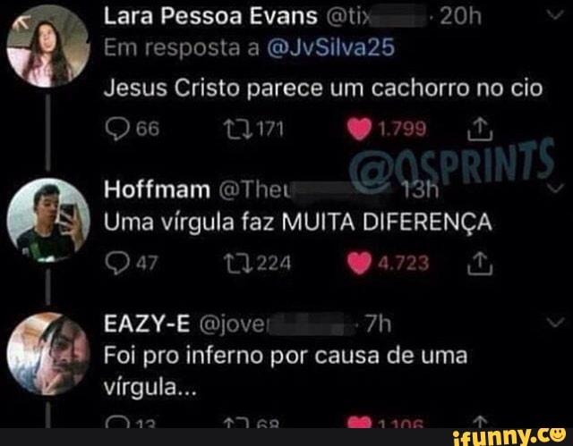 Jesus Cristo parece um cachorro no cio
The
Uma vírgula faz MUITA DIFERENÇA