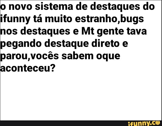 novo sistema de destaques do ifunny tá muito estranho nos destaques e Mt gente tava pegando destaque direto e
Vocês sabem oque aconteceu?