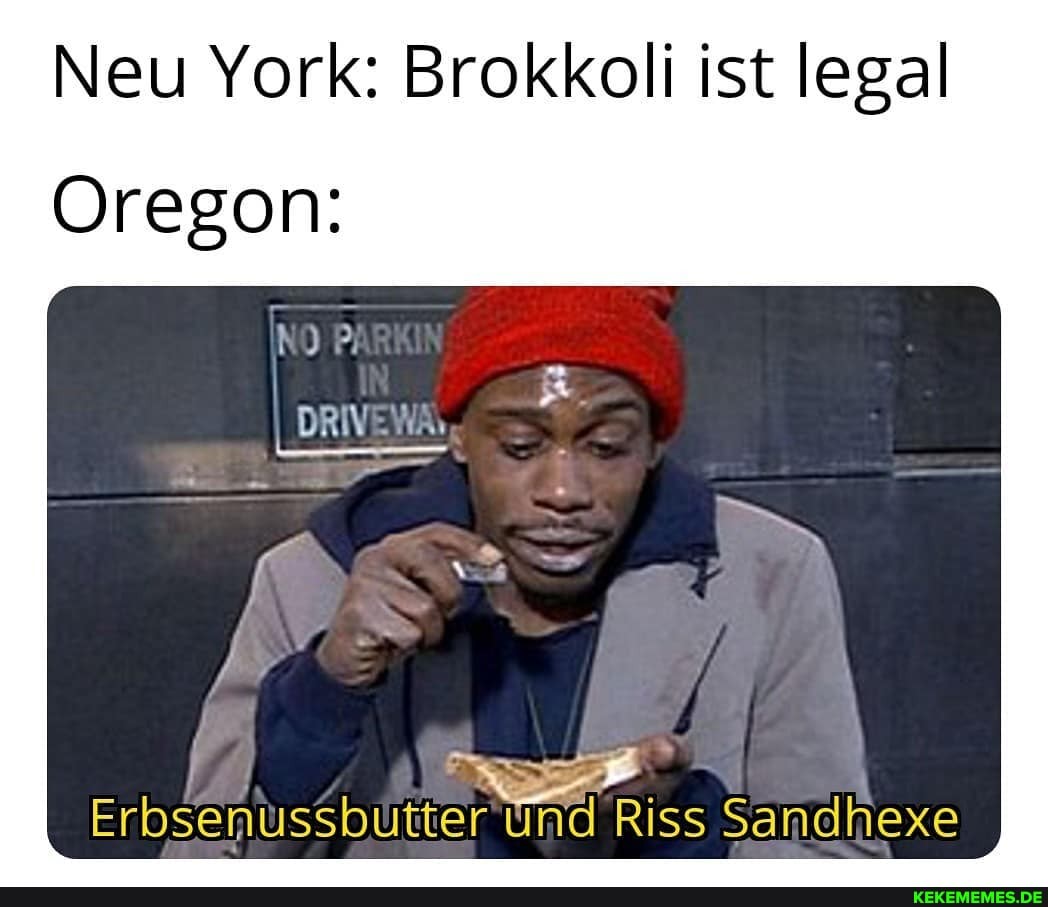 Neu York: Brokkoli ist legal
Oregon:
und Riss Sandhexe