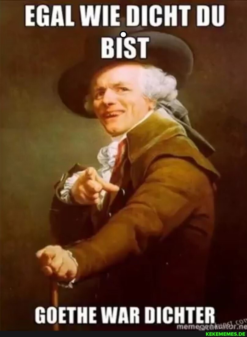 EGAL WIE DICHT DU BIST
GOETHE WAR DICHTER