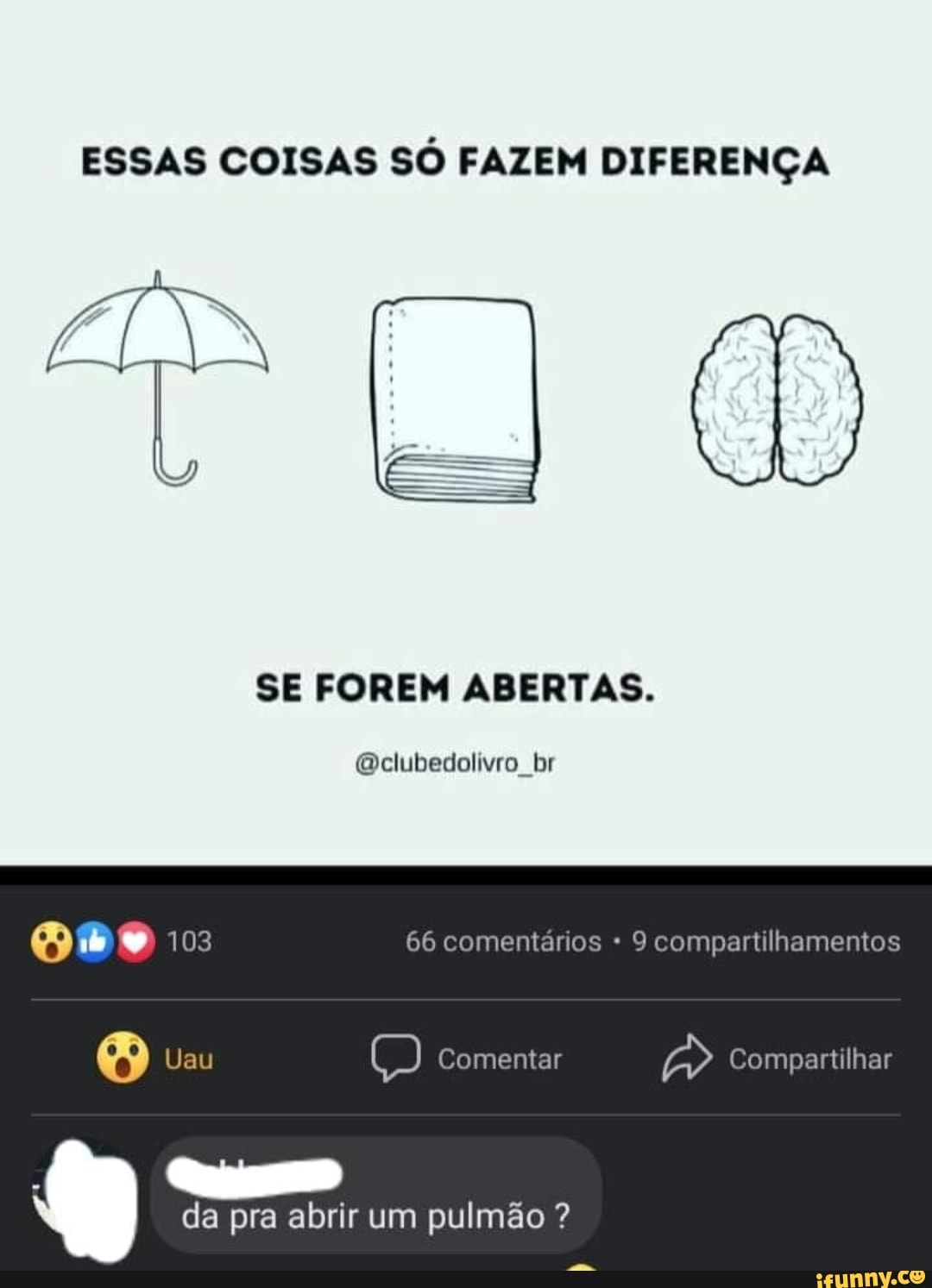 ESSAS COISAS SÓ FAZEM DIFERENÇA
SE FOREM ABERTAS.
Qelubedolivro br
103 66 comentários * 9 compartilhamentos
Uau ) Comentar Compartilhar
da pra abrir um pulmão ?