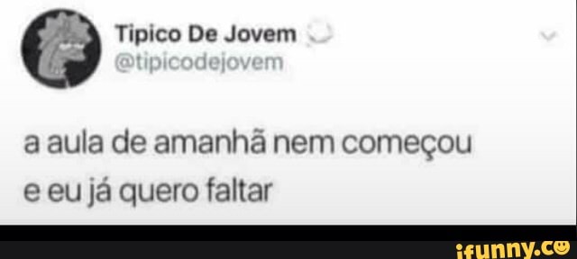 a aula de amanhã nem começou
e eu já quero faltar