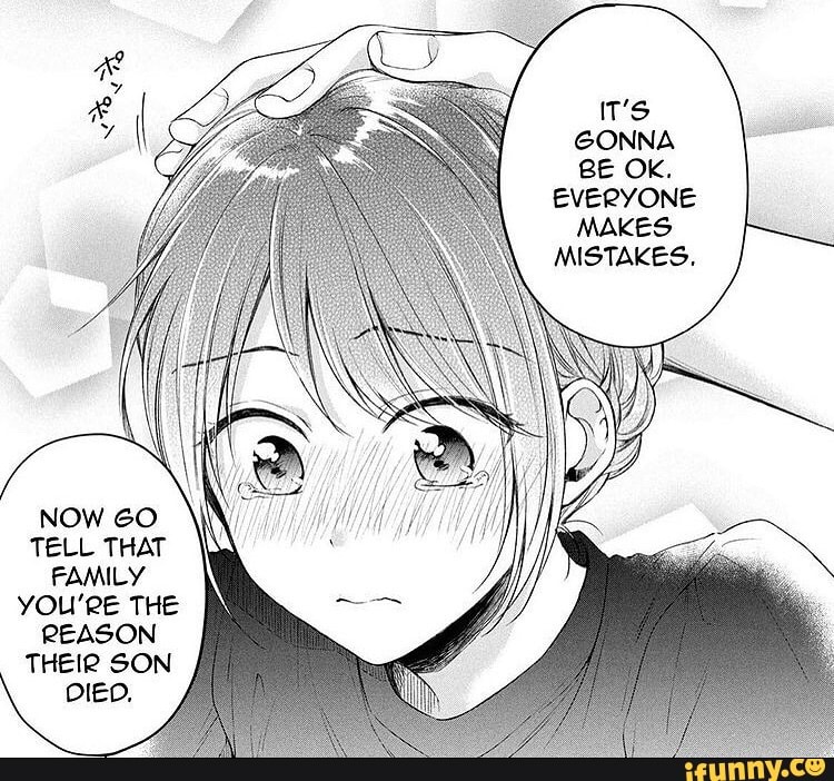 IT'S GONNA BE OK.
EVERYONE MAKES
MISTAKES.
TELL THAT FAMILY YOU'RE THE REASON THEIR SON DIED.