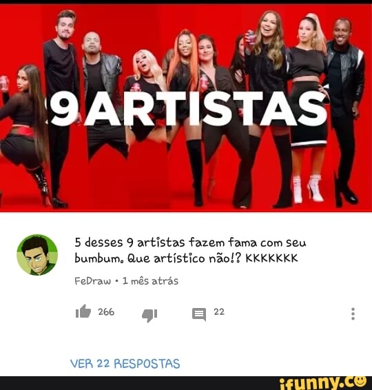 5 desses 9 artistas fazem fama com seu
bumbum, Que artístico não!? KKKKKKK
1 mês atrás
VER 22 Al