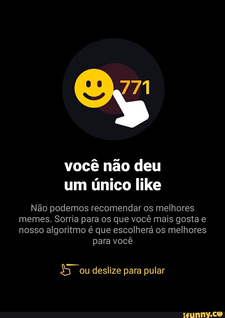 71
você não deu um único like
Não podemos recomendar os melhores memes. Sorria para os que você mais gosta e nosso algoritmo é que escolherá os melhores
para você
ou deslize para pular