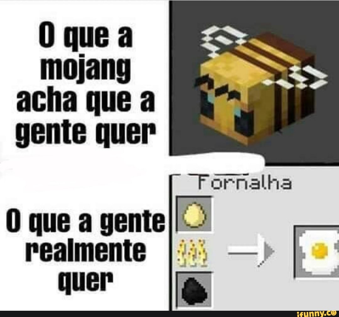 que a mojang acha que a gente quer
"Fornalha
que a gente realmente quer