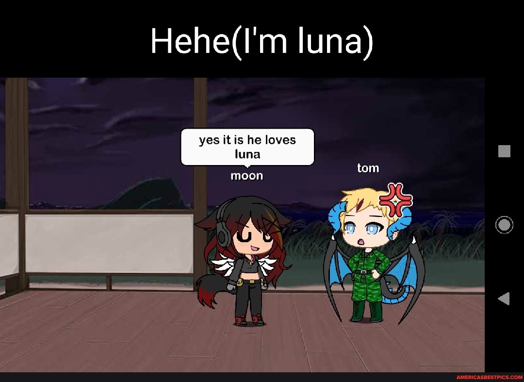 luna)
yes it is he loves luna tom
moon