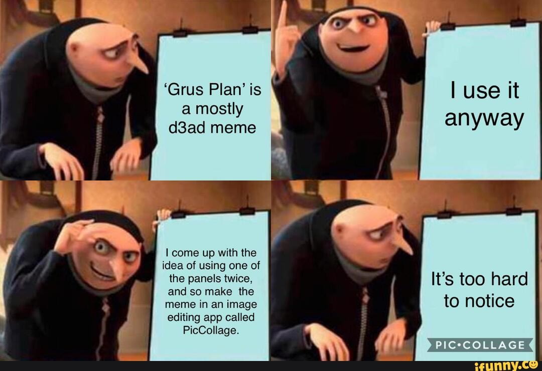 If 'Grus Plan' is use it a mostly dad meme anyway come up with the I ...