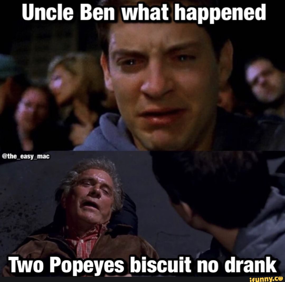 Uncle Ben what happened Se the_easy mac Two Popeyes biscuit no drank )