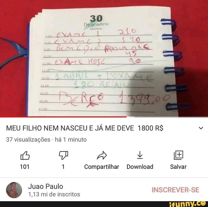 30
MEU FILHO NEM NASCEU E JÁ ME DEVE 1800 R$
37 visualizações - há 1 minuto
101 1 Compartilhar Download Salvar
SCREVER-SE
ao Paulo
1,13 mi de inscritos
