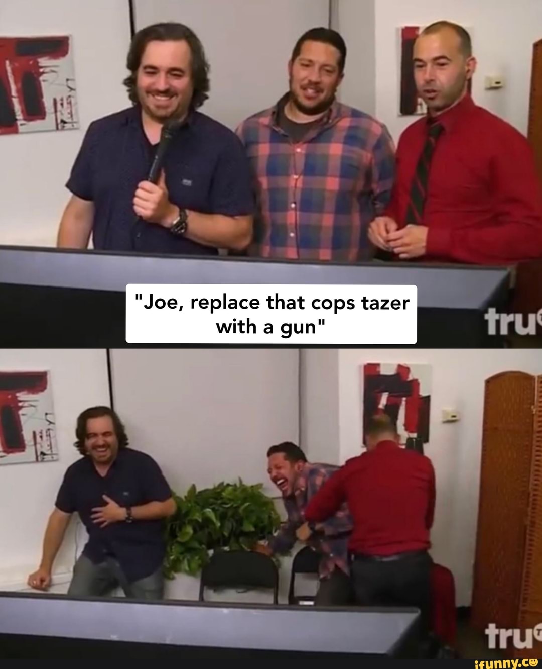 "Joe, replace that cops tazer with a gun"