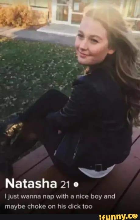 Natasha 21 e
I just wanna nap with a nice boy and
maybe choke on his dick too
