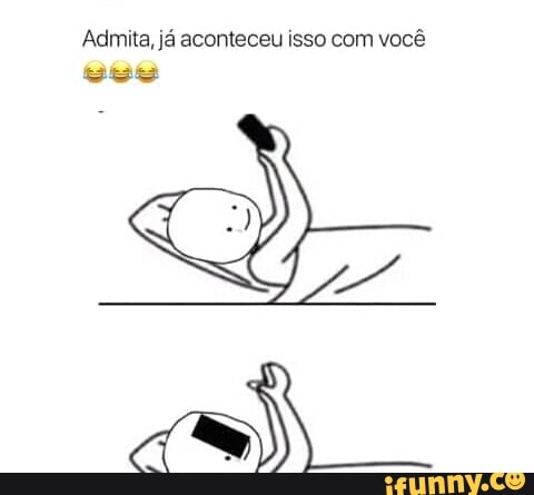Admita, já aconteceu isso com você