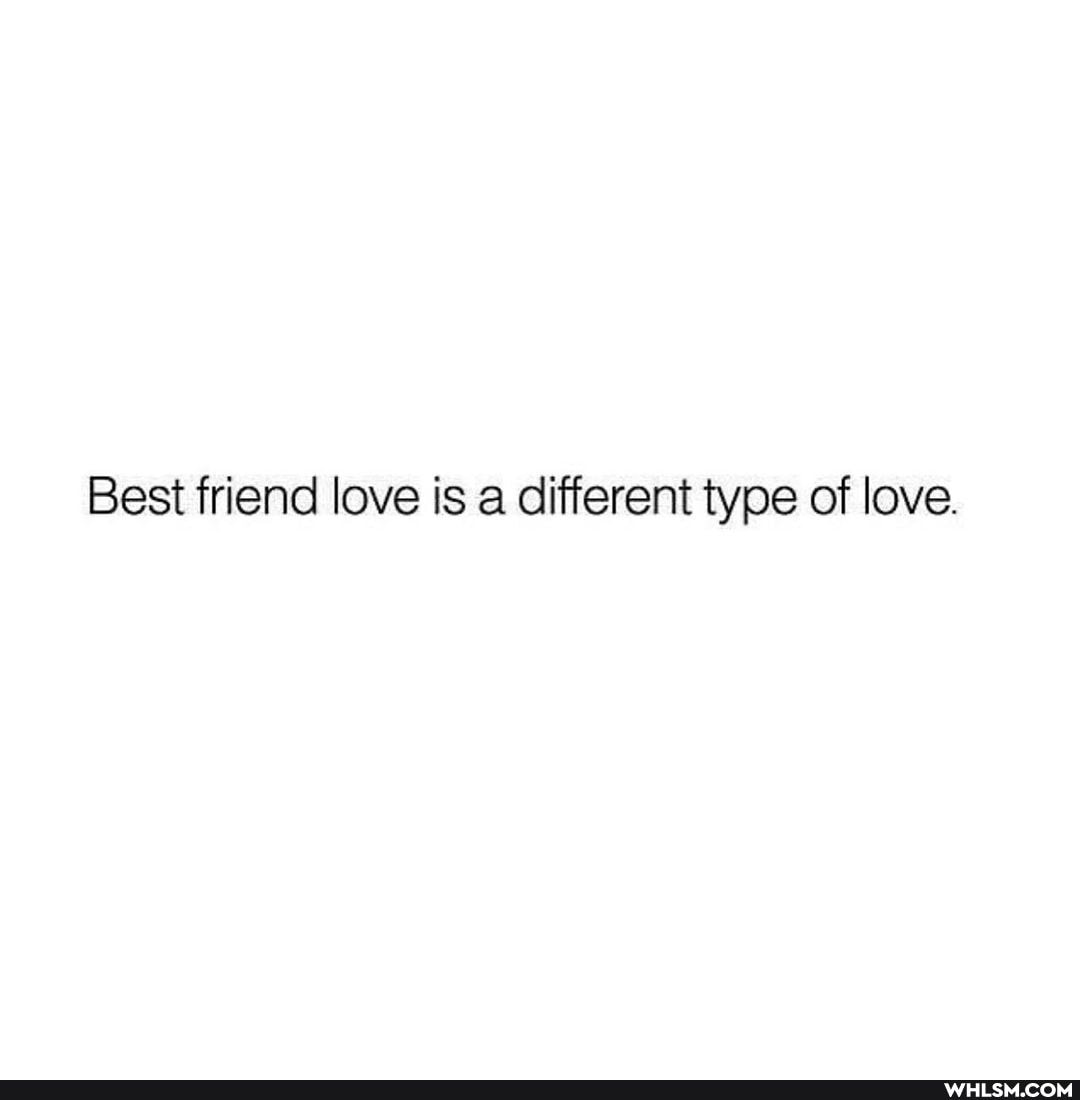 Best friend love is a different type of love.