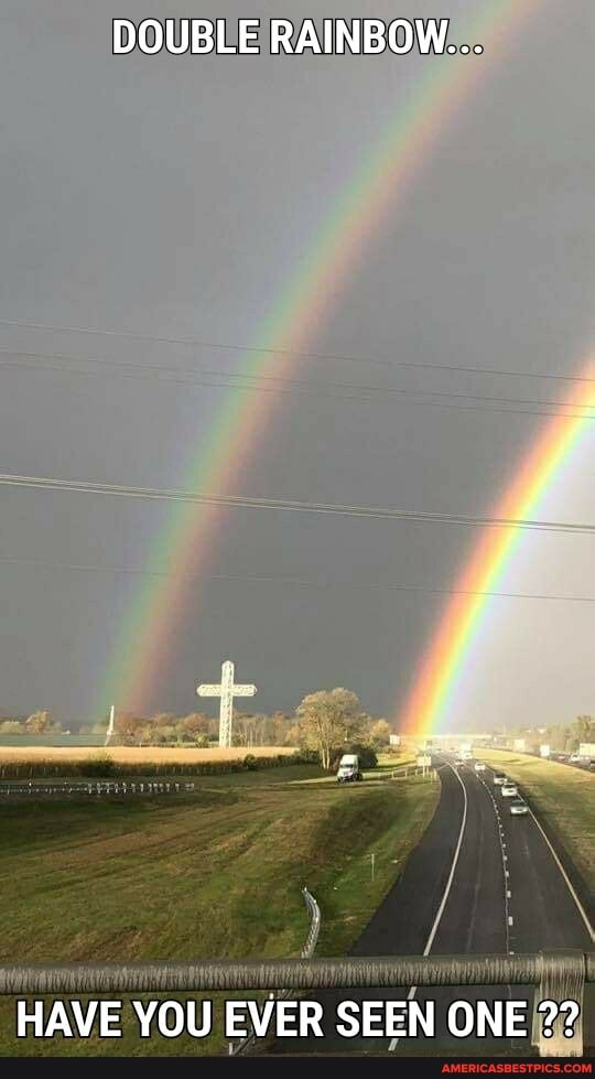 DOUBLE RAINBOW...
HAVE YOU EVER SEEN ONE