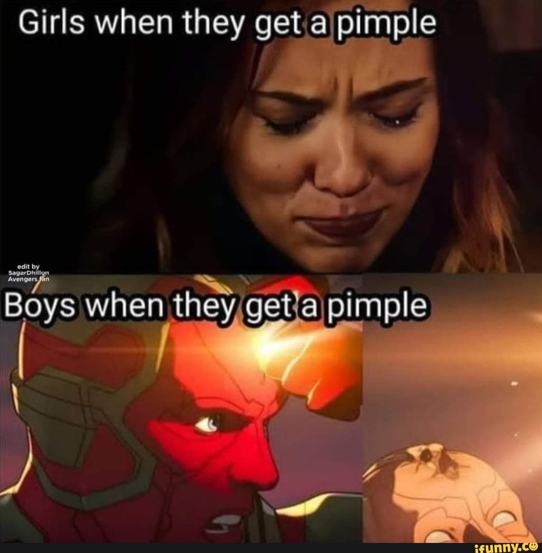 Girls when they get a pimple Boys when the} Gevapimple IN iFunny