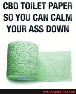 CBD TOILET PAPER SO YOU CAN CALM YOUR ASS DOWN