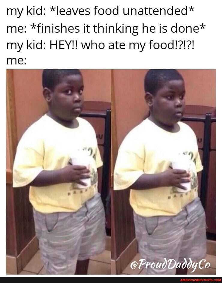 my kid: *leaves food unattended* me: *finishes it thinking he is done*
me: