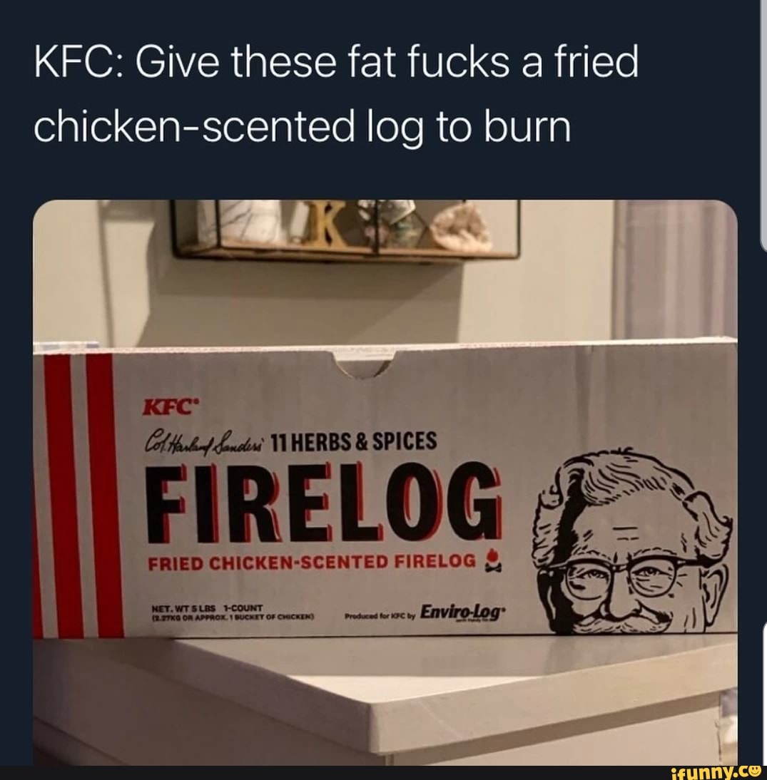 KFC Give these fat fucks a fried chickenscented log to burn TIHERBS