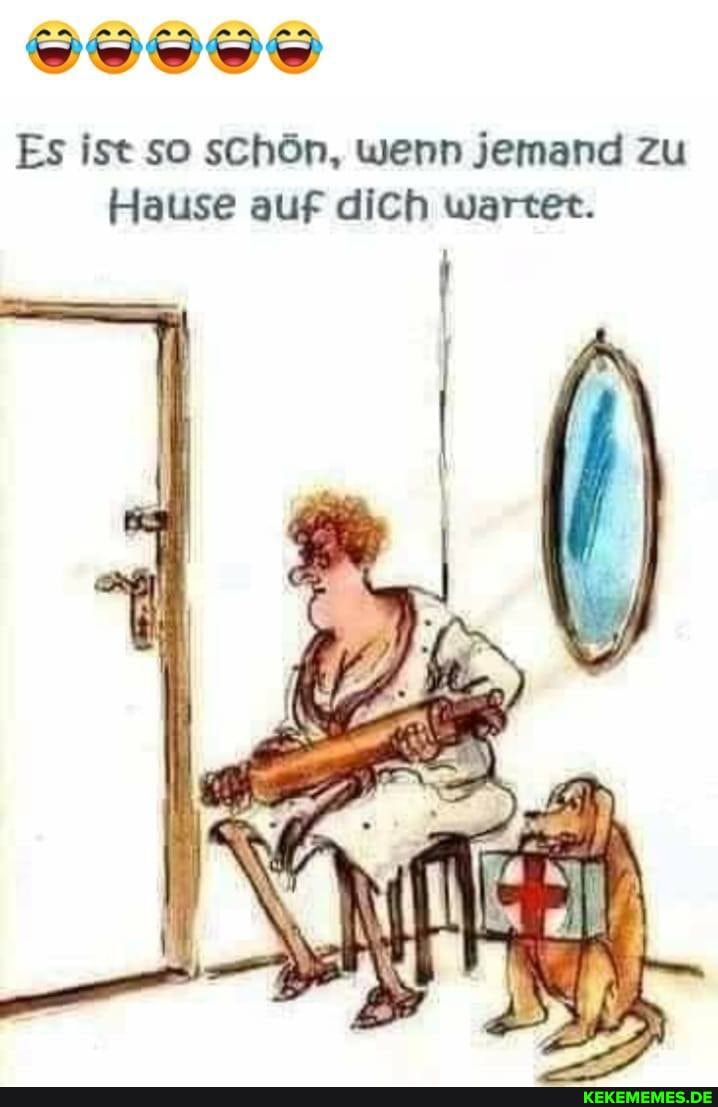 Es ist so schön, wenn jemand zu
Hause auf dich wartet.