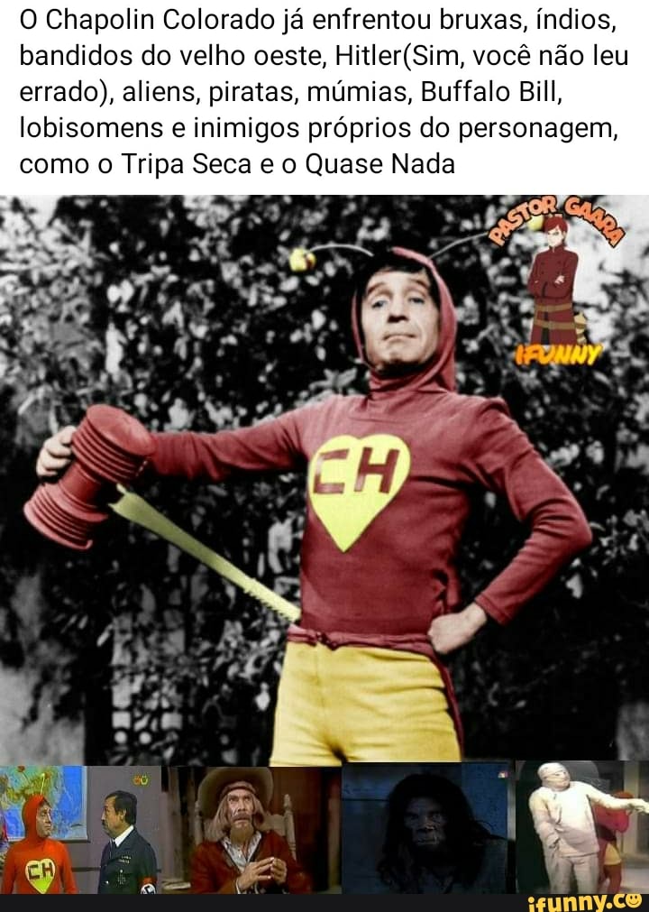 O Chapolin Colorado já enfrentou bruxas, índios, bandidos do velho oeste, você não leu errado), aliens, piratas, múmias, Buffalo Bill, lobisomens e inimigos próprios do personagem, como o Tripa Seca e o Quase Nada