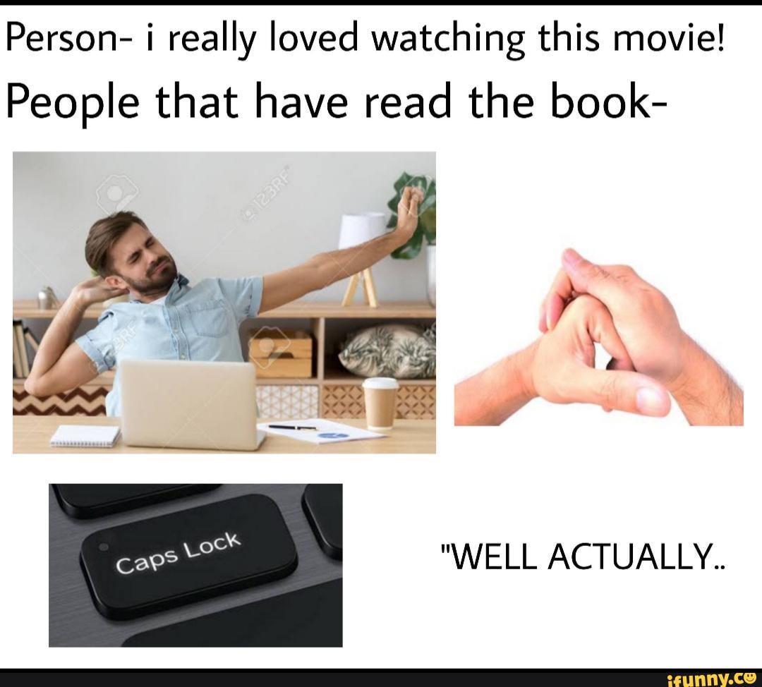 Person- really loved watching this movie!
People that have read the book-
"WELL ACTUALLY.
