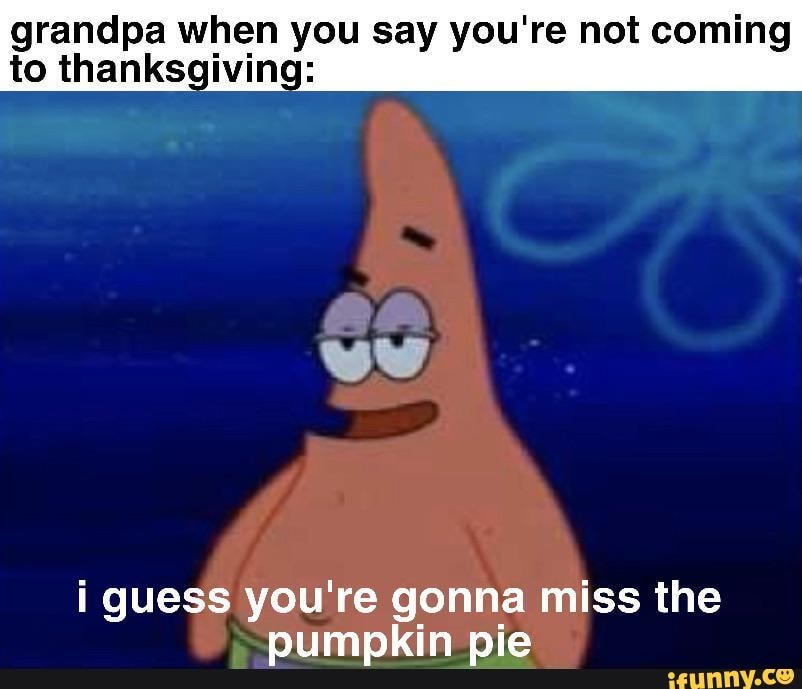 grandpa when you say you're not coming
to thanksgiving:
i guess you're gonna miss the nia