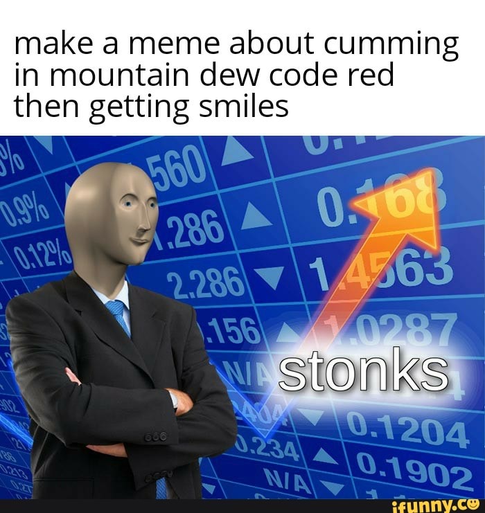 Make A Meme About Cumming In Mountain Dew Code Red Then Getting Smiles Stonks