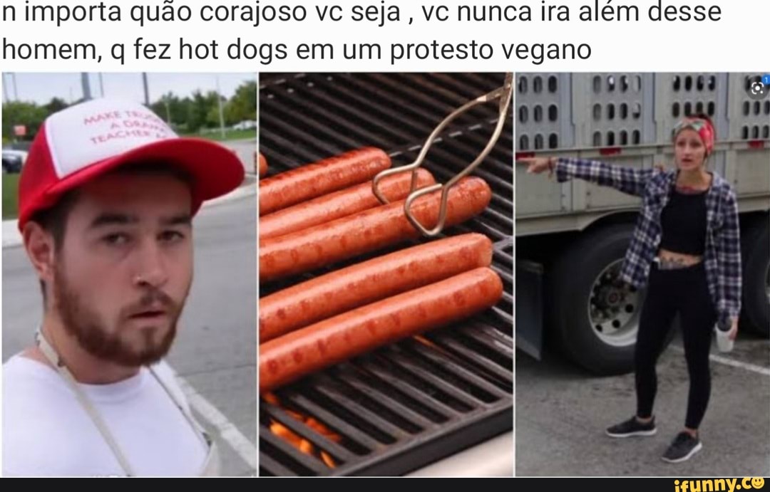 importa quão corajoso vc seja , vc nunca ira além desse homem, fez hot dogs em um protesto vegano
DO
