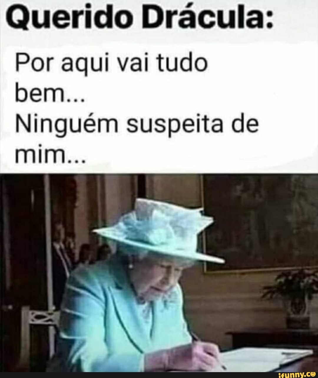 Querido Drácula:
Por aqui vai tudo
Ninguém suspeita de