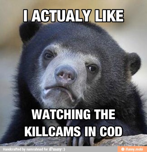 WATCHING THE
KILLCAMS IN COD