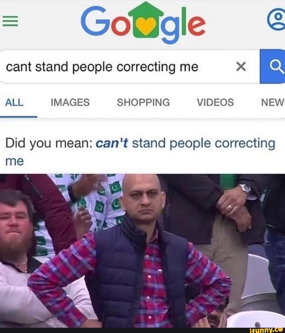 Goôge
cant stand people correcting me x
E
Did you mean: can't stand people correcting