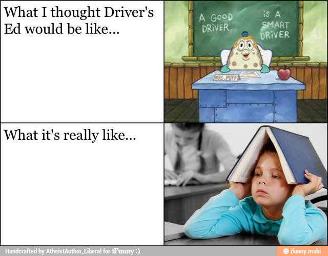 What I thought Driver's
Ed would be like...
What it's really like...