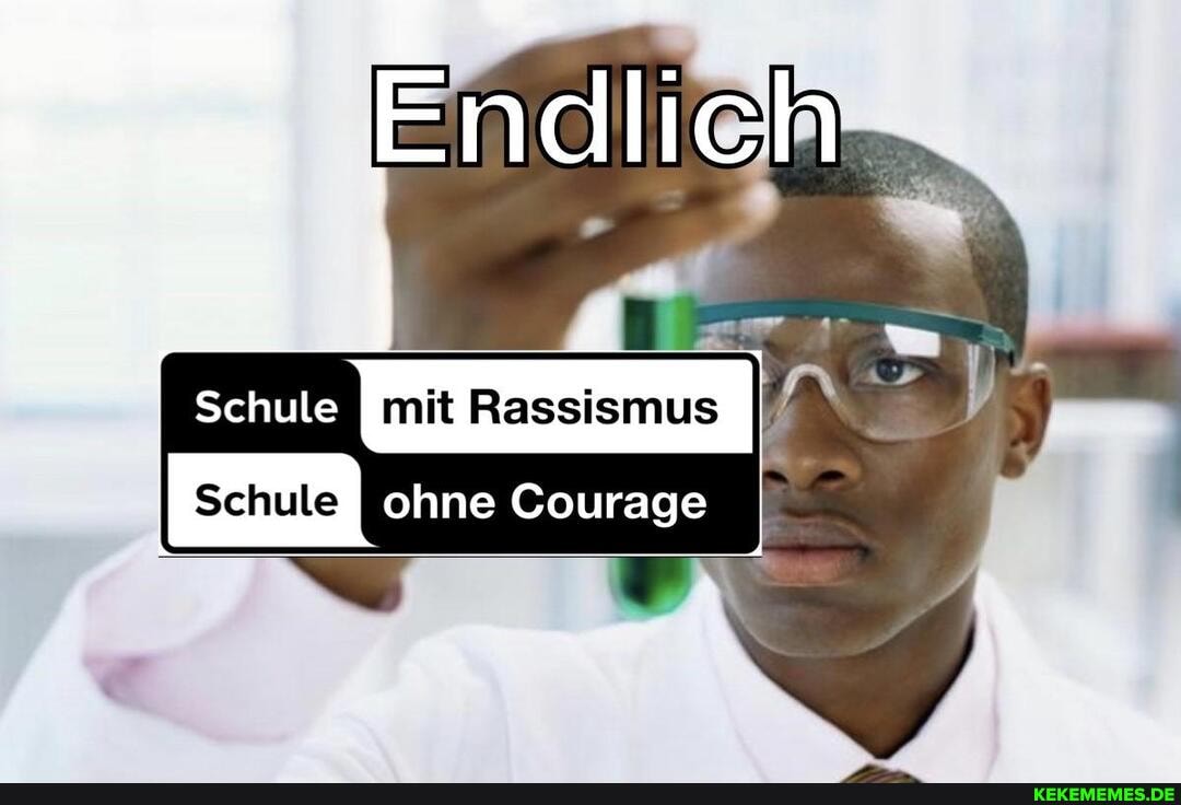 Endlich
Schule I mit Rassismus II Schule ohne Courage I