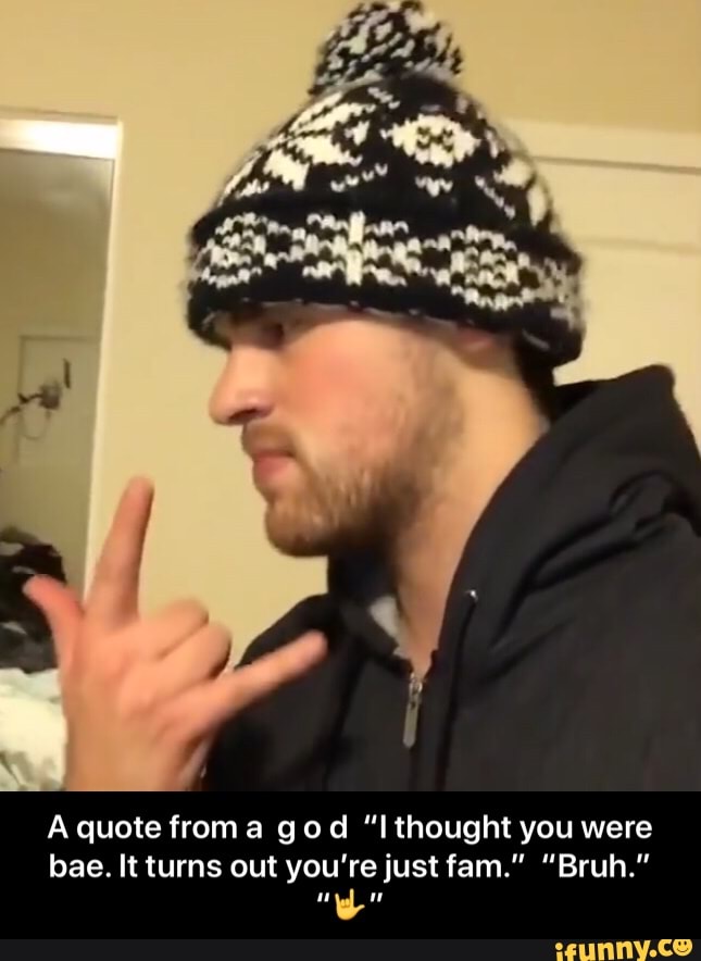 A Quote From A G O D I Thought You Were Bae It Turns Out You Re Just Fam