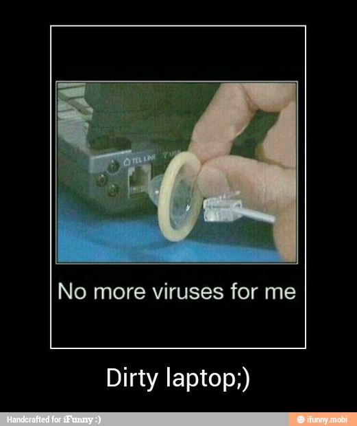 No more viruses for me
Dirty laptop;) - Dirty laptop;)