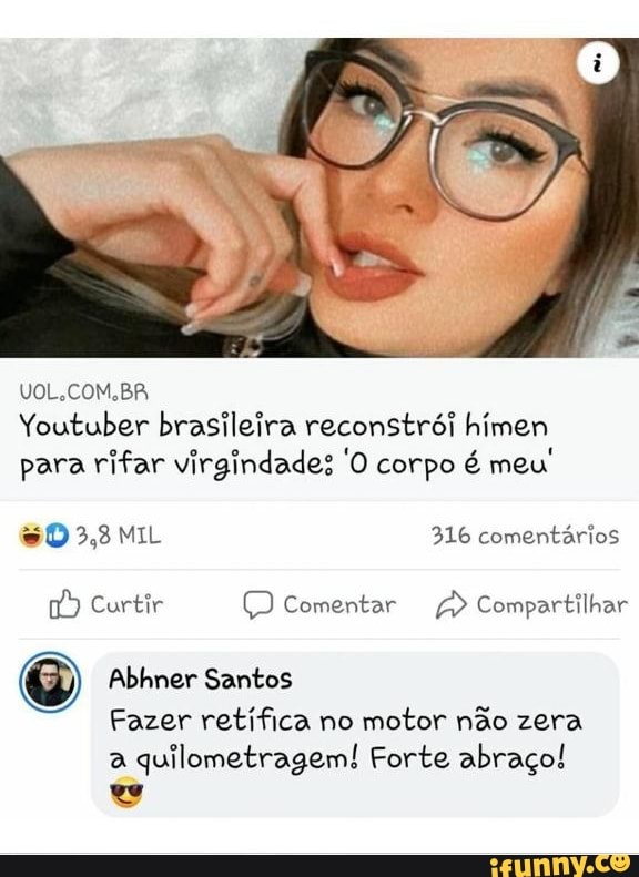 BR Youtuber brasileira reconstrói himen para rifar virgindades 'O corpo é meu'
MIL 316 comentários
Curtir Comentar Compartilhar
Abhner Santos
Fazer retífica no motor não zera a quilometragem! Forte abraço!